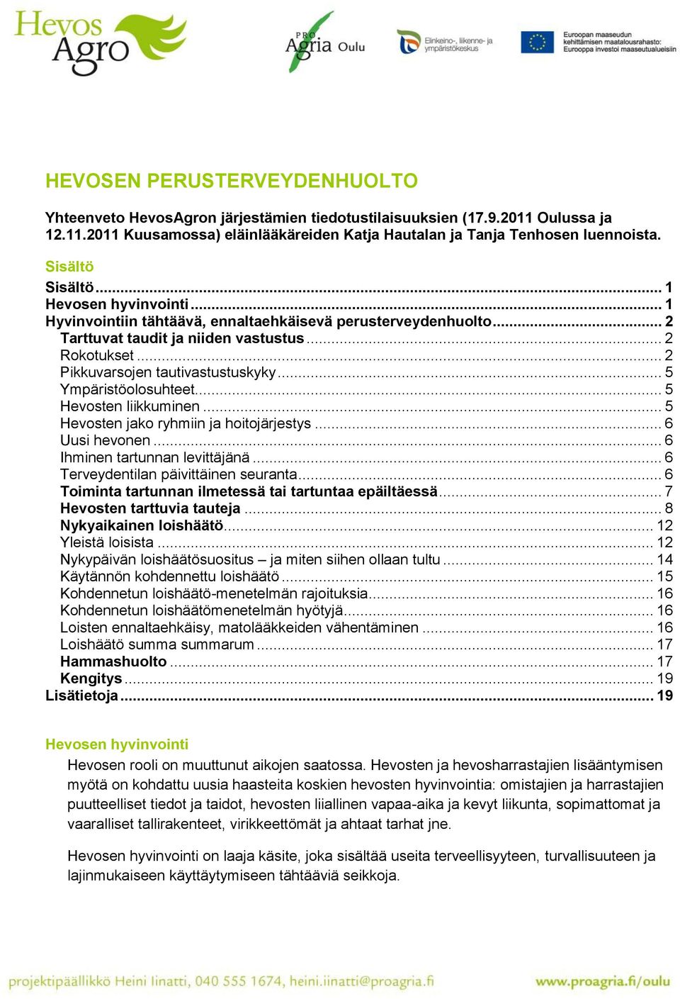 .. 2 Pikkuvarsojen tautivastustuskyky... 5 Ympäristöolosuhteet... 5 Hevosten liikkuminen... 5 Hevosten jako ryhmiin ja hoitojärjestys... 6 Uusi hevonen... 6 Ihminen tartunnan levittäjänä.