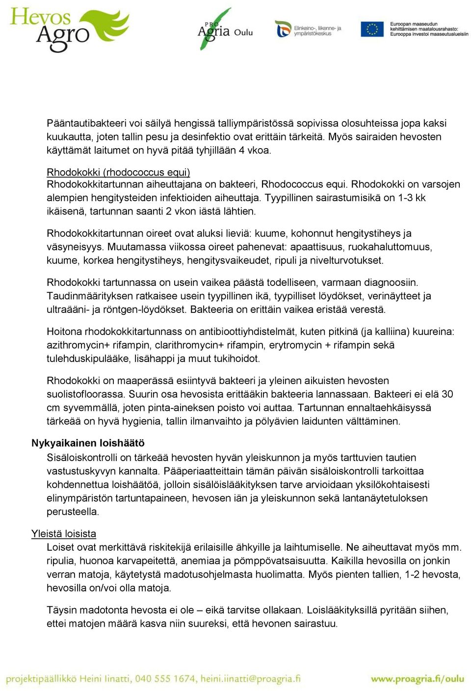 Rhodokokki on varsojen alempien hengitysteiden infektioiden aiheuttaja. Tyypillinen sairastumisikä on 1-3 kk ikäisenä, tartunnan saanti 2 vkon iästä lähtien.