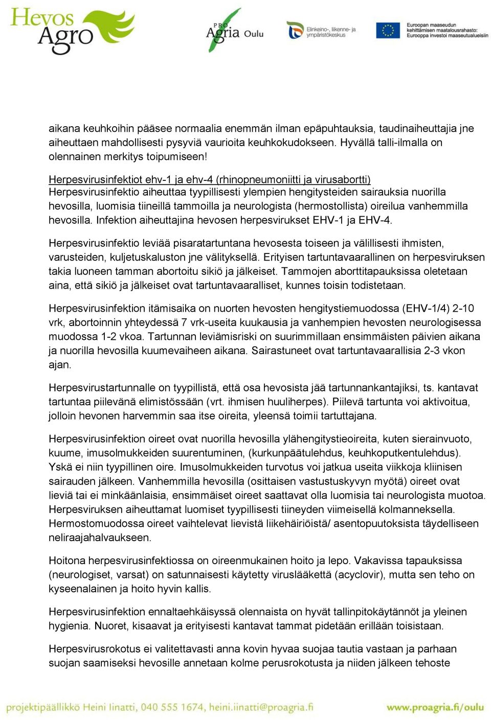 Herpesvirusinfektiot ehv-1 ja ehv-4 (rhinopneumoniitti ja virusabortti) Herpesvirusinfektio aiheuttaa tyypillisesti ylempien hengitysteiden sairauksia nuorilla hevosilla, luomisia tiineillä tammoilla