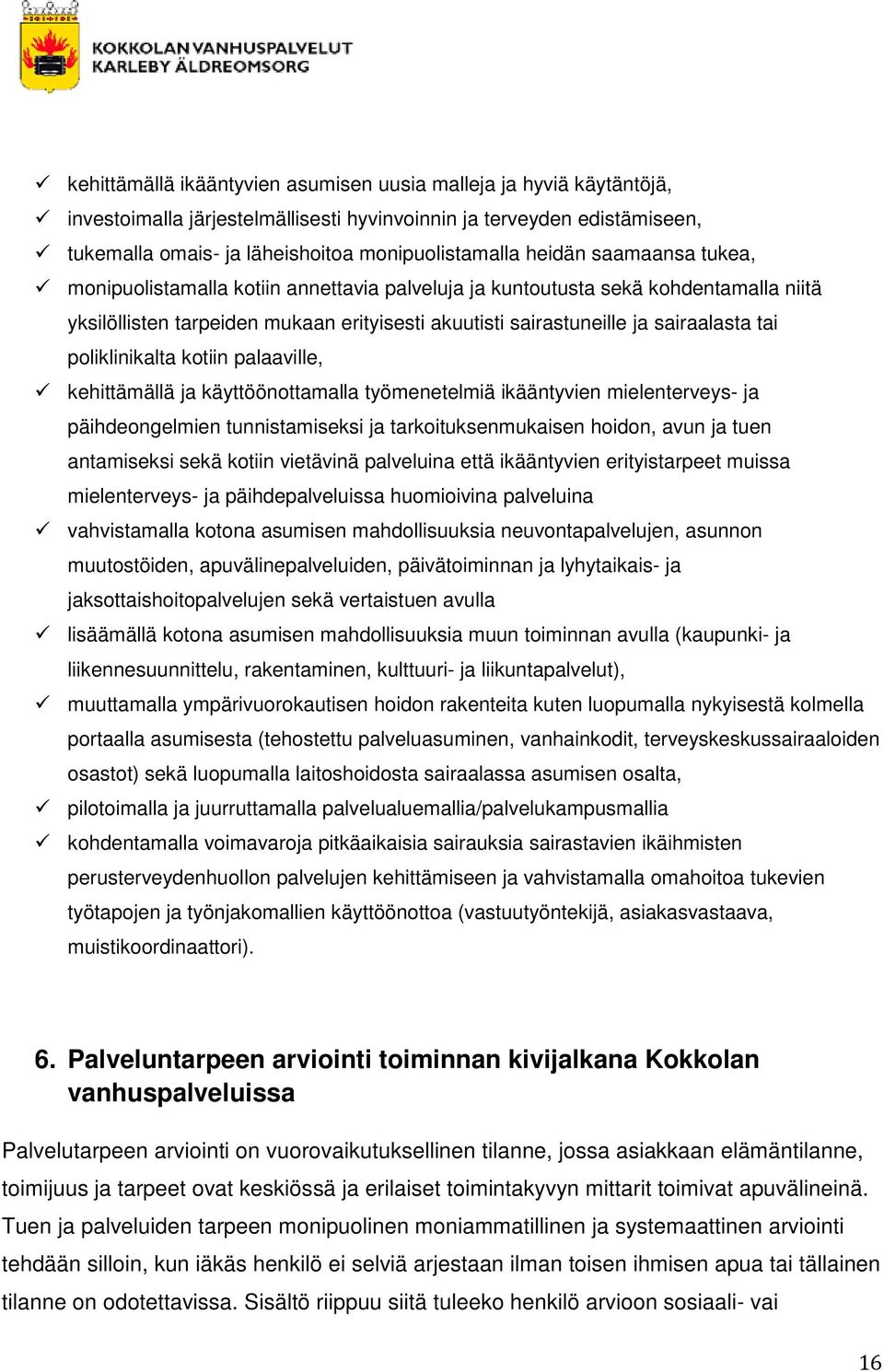 poliklinikalta kotiin palaaville, kehittämällä ja käyttöönottamalla työmenetelmiä ikääntyvien mielenterveys- ja päihdeongelmien tunnistamiseksi ja tarkoituksenmukaisen hoidon, avun ja tuen