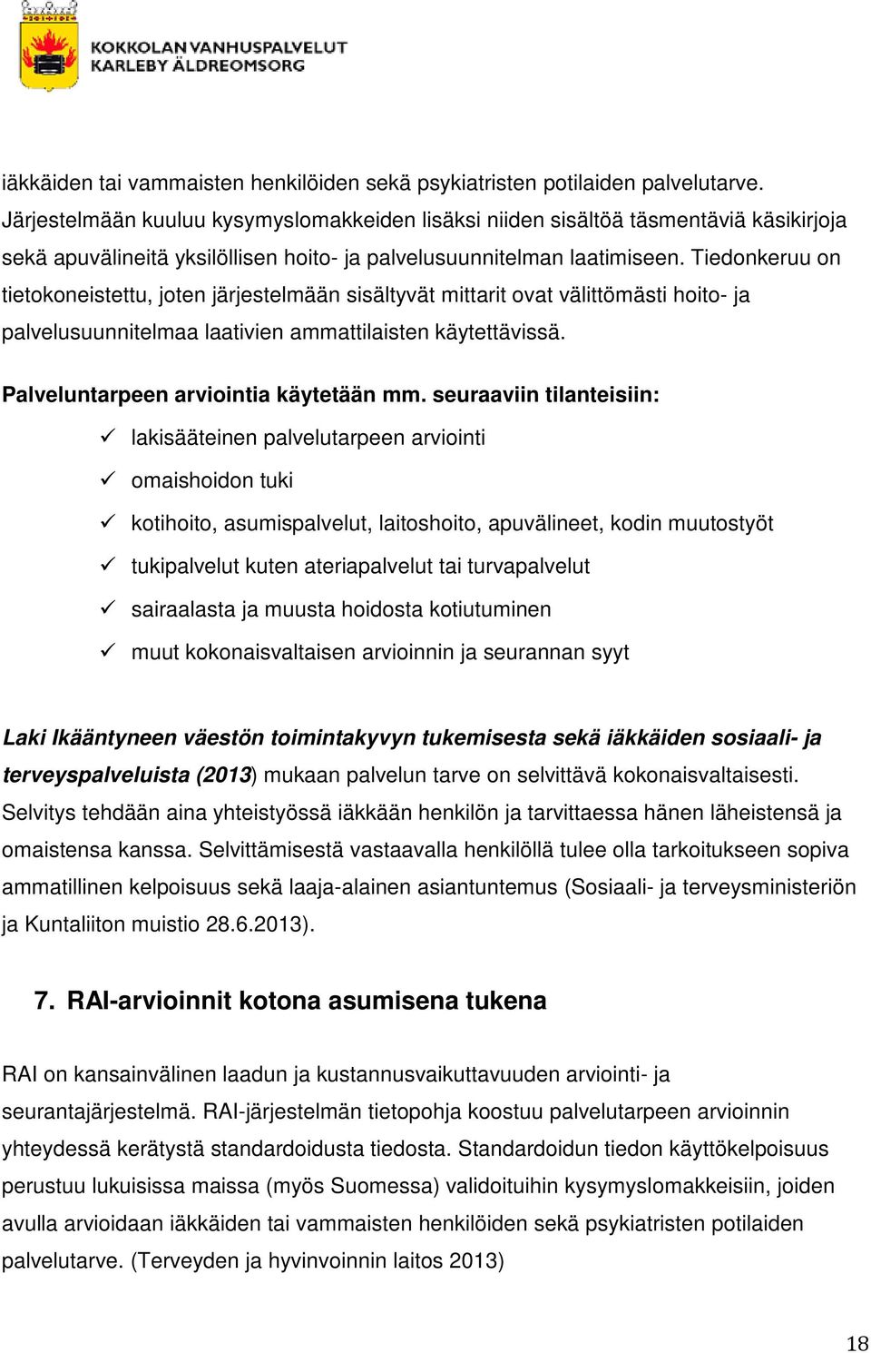 Tiedonkeruu on tietokoneistettu, joten järjestelmään sisältyvät mittarit ovat välittömästi hoito- ja palvelusuunnitelmaa laativien ammattilaisten käytettävissä.