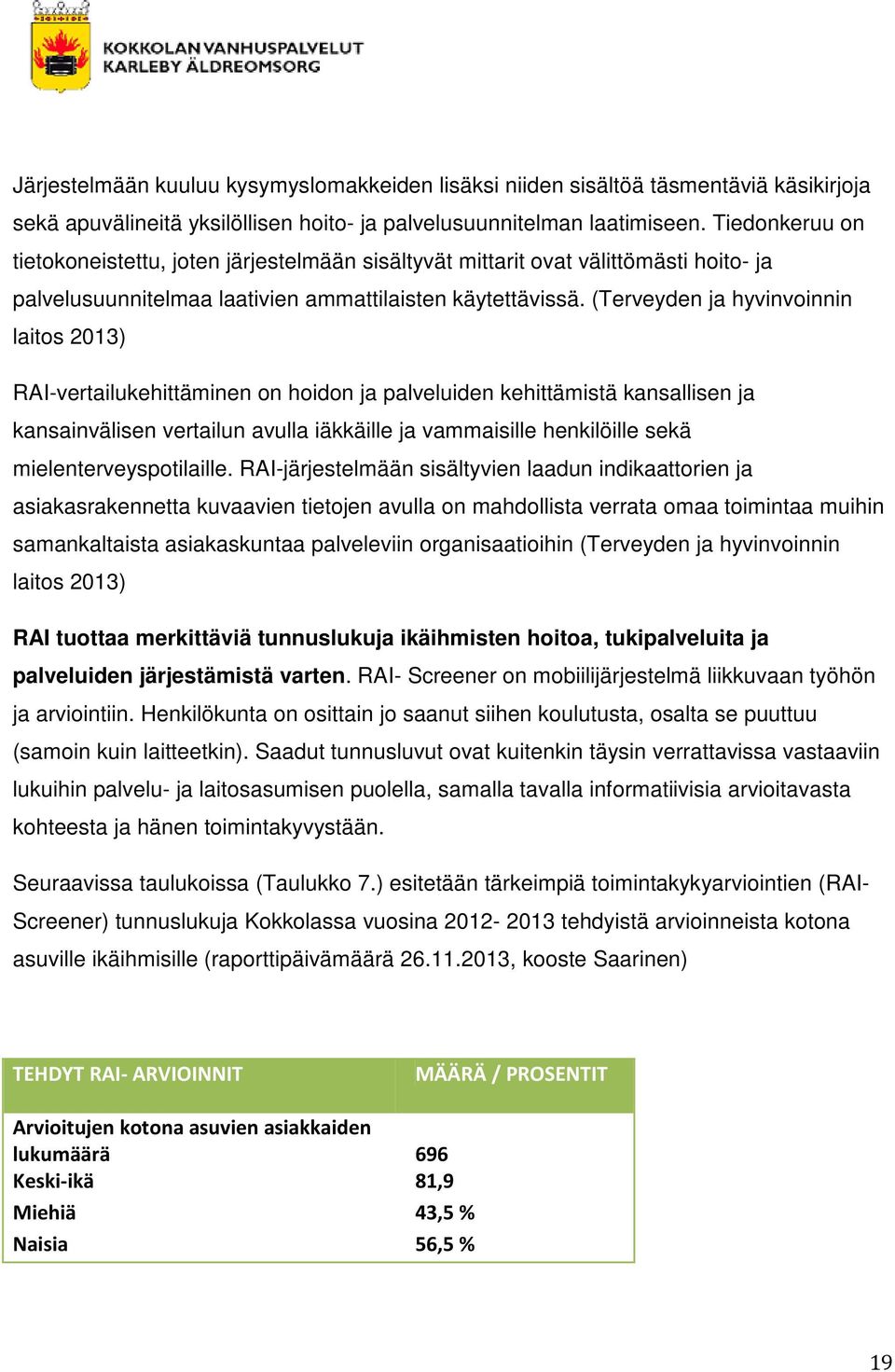 (Terveyden ja hyvinvoinnin laitos 2013) RAI-vertailukehittäminen on hoidon ja palveluiden kehittämistä kansallisen ja kansainvälisen vertailun avulla iäkkäille ja vammaisille henkilöille sekä