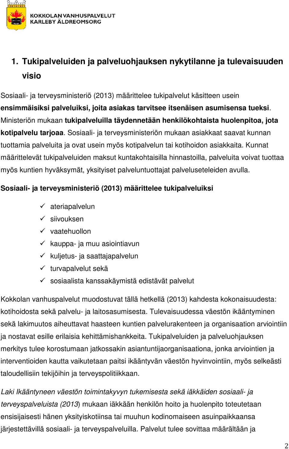 Sosiaali- ja terveysministeriön mukaan asiakkaat saavat kunnan tuottamia palveluita ja ovat usein myös kotipalvelun tai kotihoidon asiakkaita.