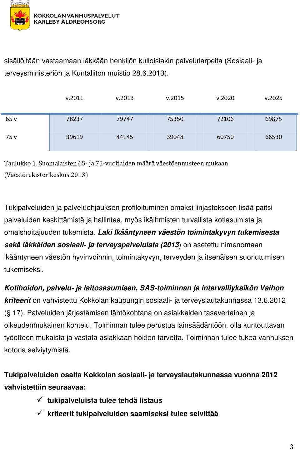 Suomalaisten 65- ja 75-vuotiaiden määrä väestöennusteen mukaan (Väestörekisterikeskus 2013) Tukipalveluiden ja palveluohjauksen profiloituminen omaksi linjastokseen lisää paitsi palveluiden