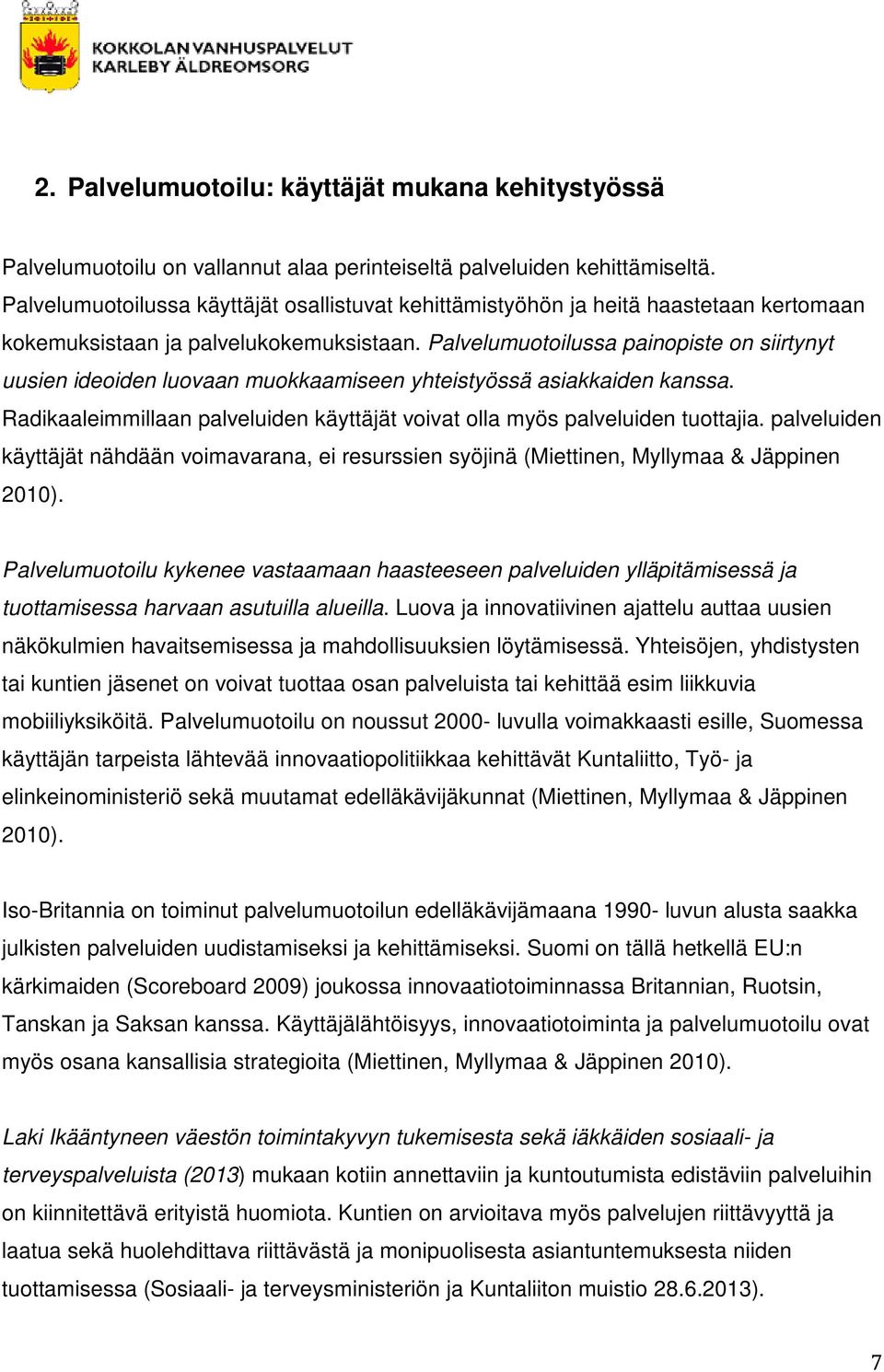 Palvelumuotoilussa painopiste on siirtynyt uusien ideoiden luovaan muokkaamiseen yhteistyössä asiakkaiden kanssa. Radikaaleimmillaan palveluiden käyttäjät voivat olla myös palveluiden tuottajia.