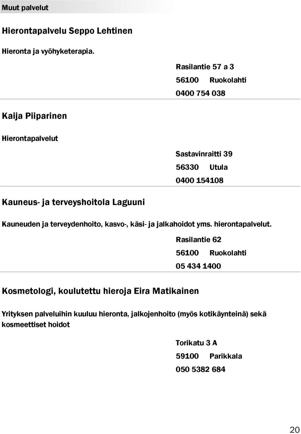 terveyshoitola Laguuni Kauneuden ja terveydenhoito, kasvo-, käsi- ja jalkahoidot yms. hierontapalvelut.