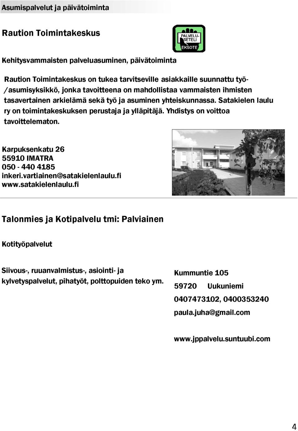 Satakielen laulu ry on toimintakeskuksen perustaja ja ylläpitäjä. Yhdistys on voittoa tavoittelematon. Karpuksenkatu 26 55910 IMATRA 050-440 4185 inkeri.vartiainen@satakielenlaulu.fi www.