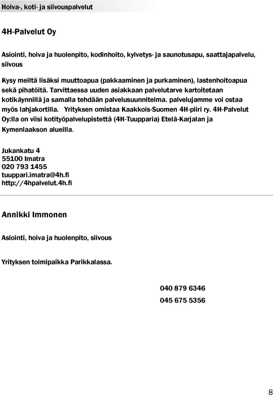 palvelujamme voi ostaa myös lahjakortilla. Yrityksen omistaa Kaakkois-Suomen 4H-piiri ry.
