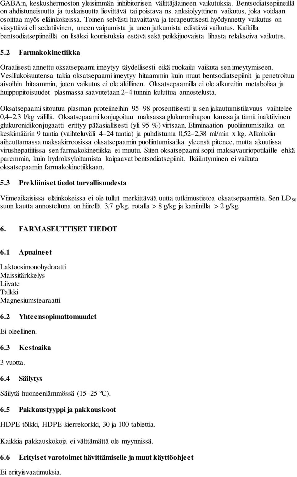 Toinen selvästi havaittava ja terapeuttisesti hyödynnetty vaikutus on väsyttävä eli sedatiivinen, uneen vaipumista ja unen jatkumista edistävä vaikutus.