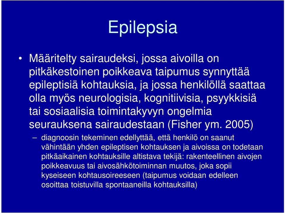 2005) diagnoosin tekeminen edellyttää, että henkilö on saanut vähintään yhden epileptisen kohtauksen ja aivoissa on todetaan pitkäaikainen kohtauksille