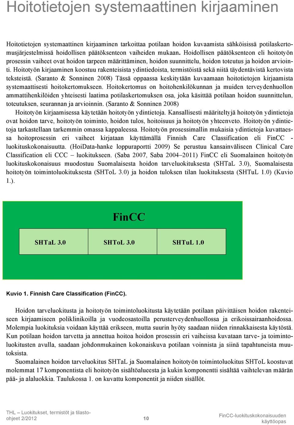 Hoitotyön kirjaaminen koostuu rakenteisista ydintiedoista, termistöistä sekä niitä täydentävistä kertovista teksteistä.