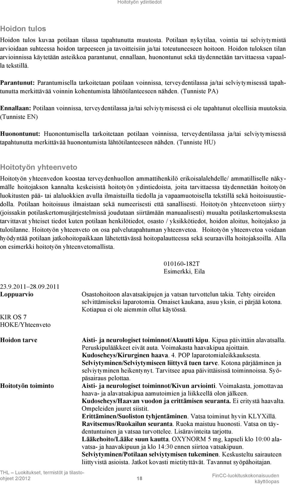 Hoidon tuloksen tilan arvioinnissa käytetään asteikkoa parantunut, ennallaan, huonontunut sekä täydennetään tarvittaessa vapaalla tekstillä.