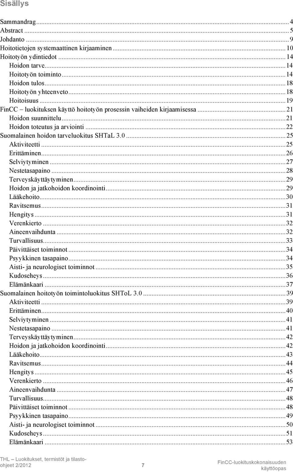 ..22 Suomalainen hoidon tarveluokitus SHTaL 3.0...25 Aktiviteetti...25 Erittäminen...26 Selviytyminen...27 Nestetasapaino...28 Terveyskäyttäytyminen...29 Hoidon ja jatkohoidon koordinointi.