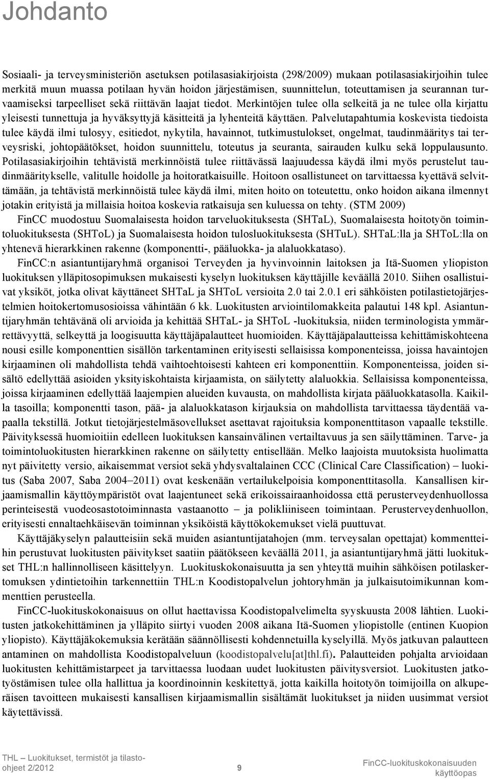 Merkintöjen tulee olla selkeitä ja ne tulee olla kirjattu yleisesti tunnettuja ja hyväksyttyjä käsitteitä ja lyhenteitä käyttäen.