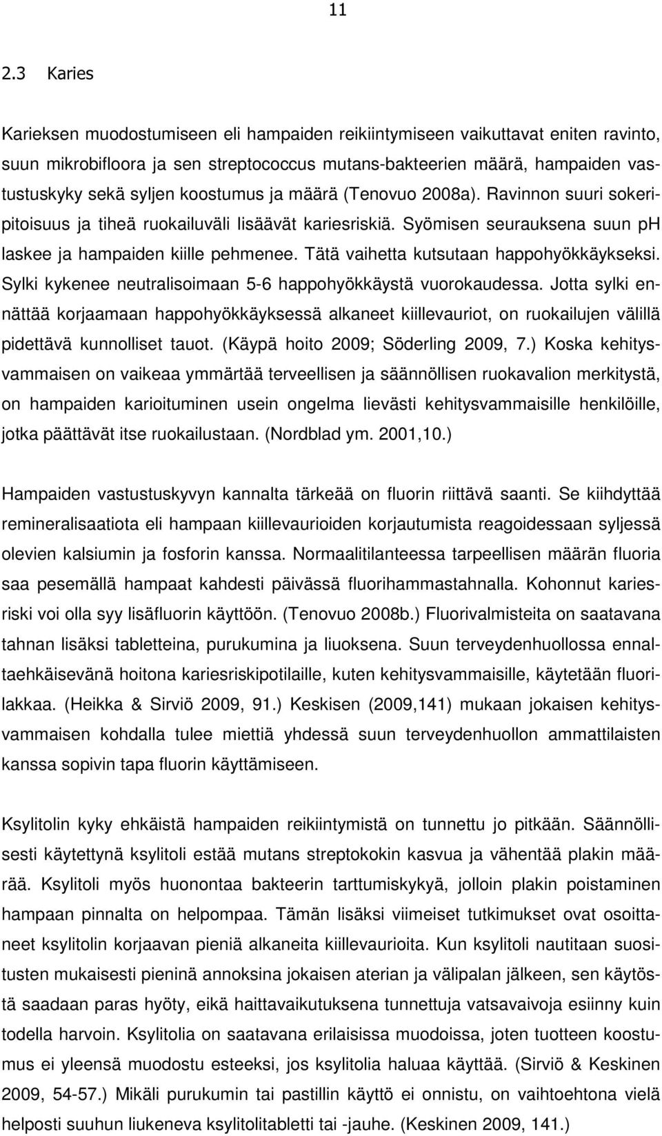 Tätä vaihetta kutsutaan happohyökkäykseksi. Sylki kykenee neutralisoimaan 5-6 happohyökkäystä vuorokaudessa.