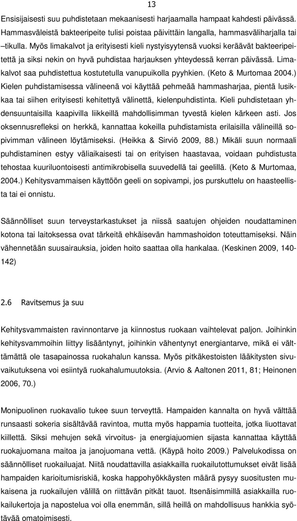 Limakalvot saa puhdistettua kostutetulla vanupuikolla pyyhkien. (Keto & Murtomaa 2004.