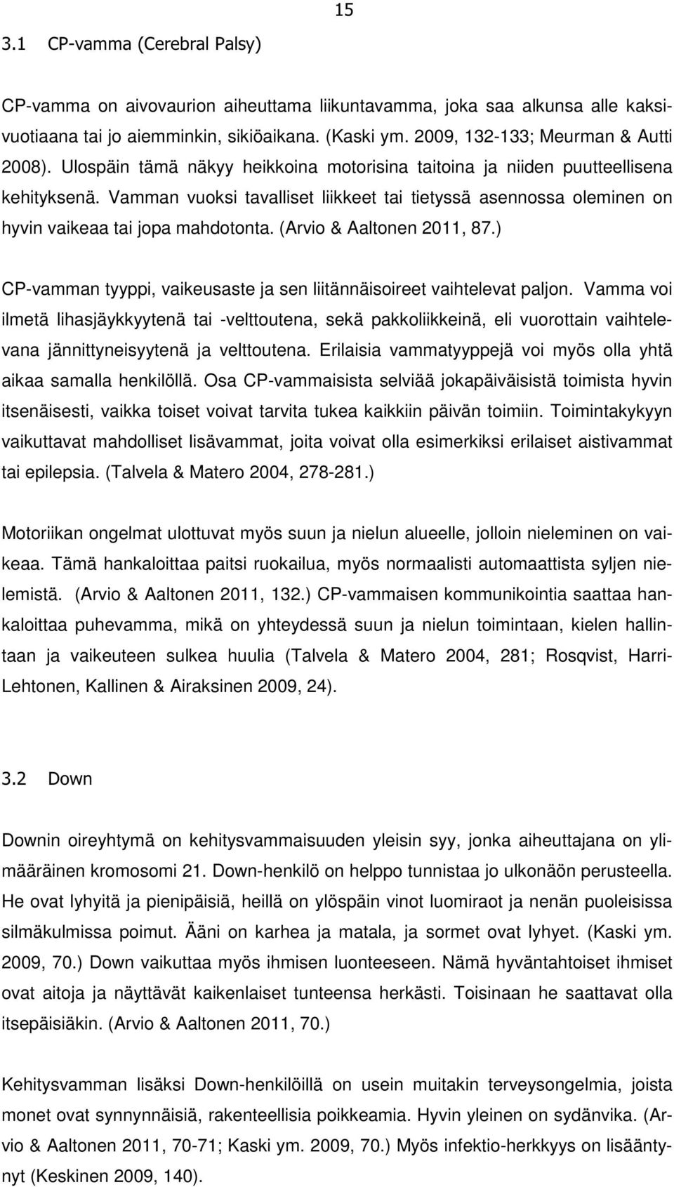 (Arvio & Aaltonen 2011, 87.) CP-vamman tyyppi, vaikeusaste ja sen liitännäisoireet vaihtelevat paljon.