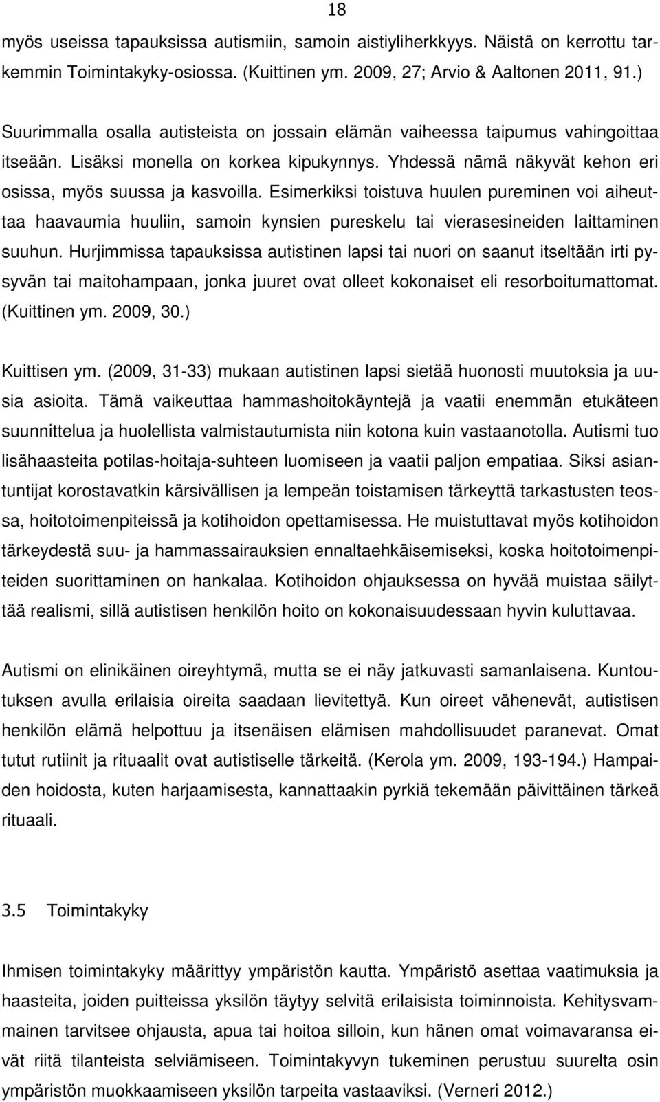 Esimerkiksi toistuva huulen pureminen voi aiheuttaa haavaumia huuliin, samoin kynsien pureskelu tai vierasesineiden laittaminen suuhun.