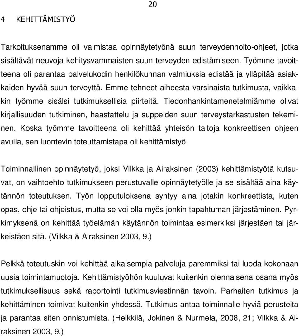 Emme tehneet aiheesta varsinaista tutkimusta, vaikkakin työmme sisälsi tutkimuksellisia piirteitä.