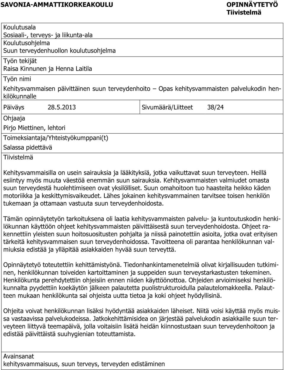2013 Sivumäärä/Liitteet 38/24 Ohjaaja Pirjo Miettinen, lehtori Toimeksiantaja/Yhteistyökumppani(t) Salassa pidettävä Tiivistelmä Kehitysvammaisilla on usein sairauksia ja lääkityksiä, jotka