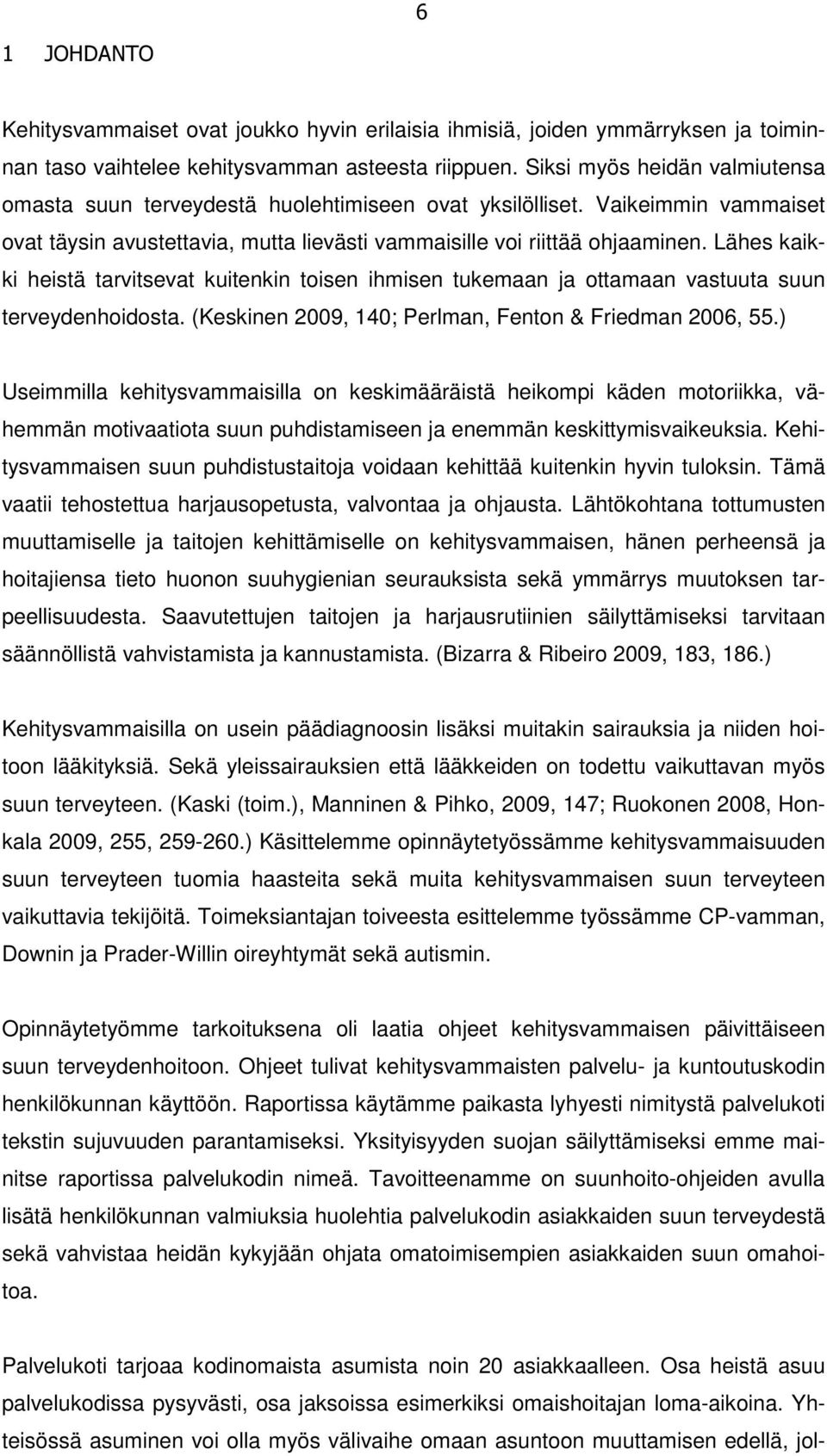 Lähes kaikki heistä tarvitsevat kuitenkin toisen ihmisen tukemaan ja ottamaan vastuuta suun terveydenhoidosta. (Keskinen 2009, 140; Perlman, Fenton & Friedman 2006, 55.