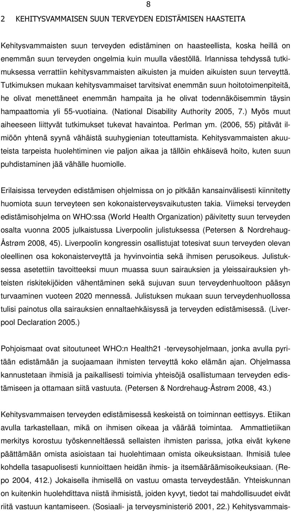 Tutkimuksen mukaan kehitysvammaiset tarvitsivat enemmän suun hoitotoimenpiteitä, he olivat menettäneet enemmän hampaita ja he olivat todennäköisemmin täysin hampaattomia yli 55-vuotiaina.