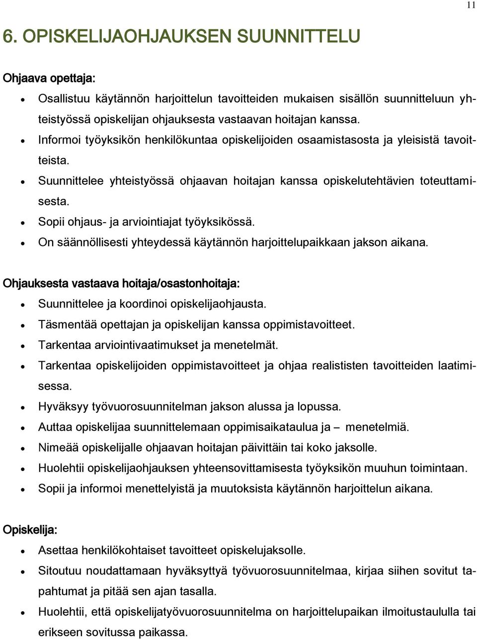 Sopii ohjaus- ja arviointiajat työyksikössä. On säännöllisesti yhteydessä käytännön harjoittelupaikkaan jakson aikana.