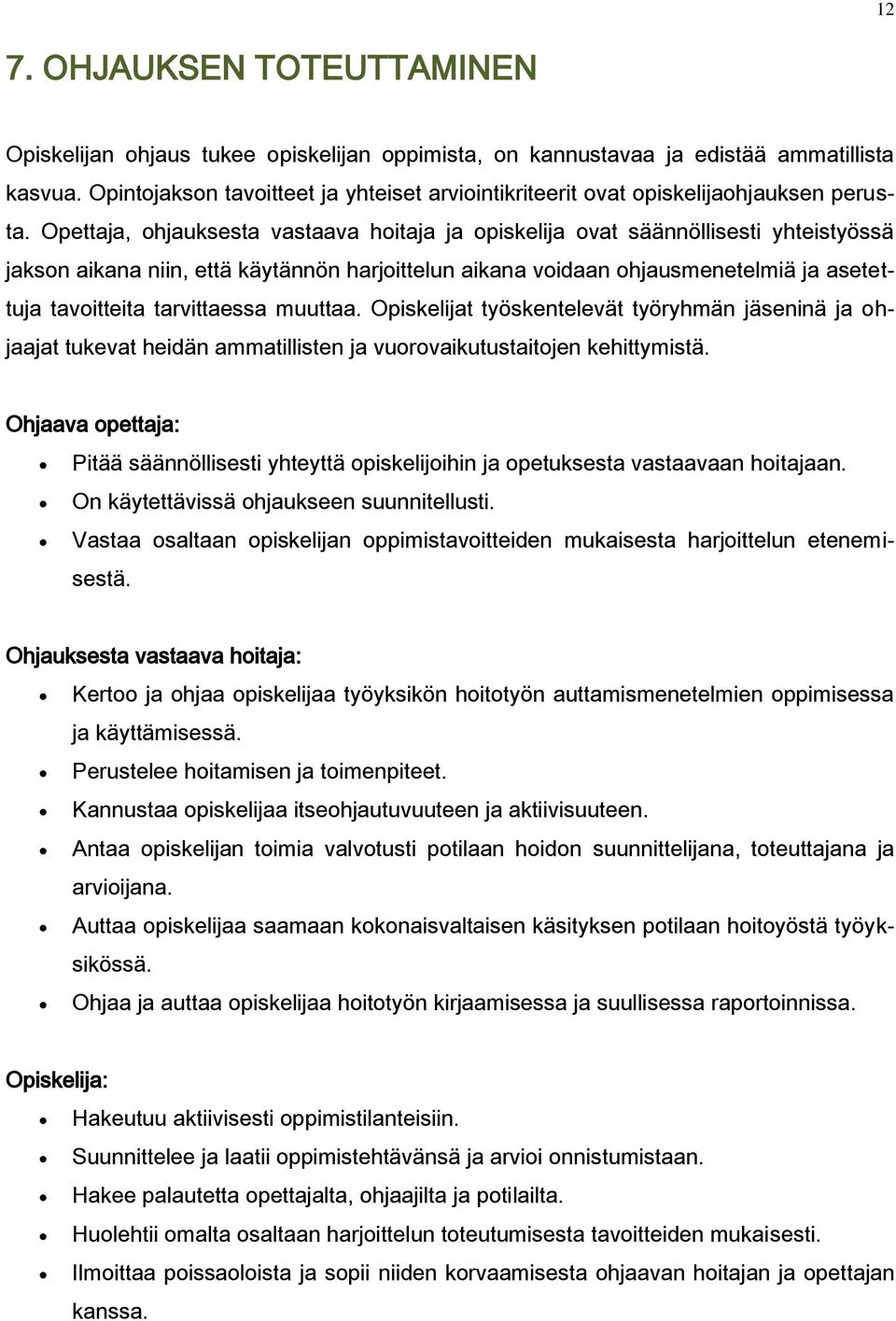 Opettaja, ohjauksesta vastaava hoitaja ja opiskelija ovat säännöllisesti yhteistyössä jakson aikana niin, että käytännön harjoittelun aikana voidaan ohjausmenetelmiä ja asetettuja tavoitteita