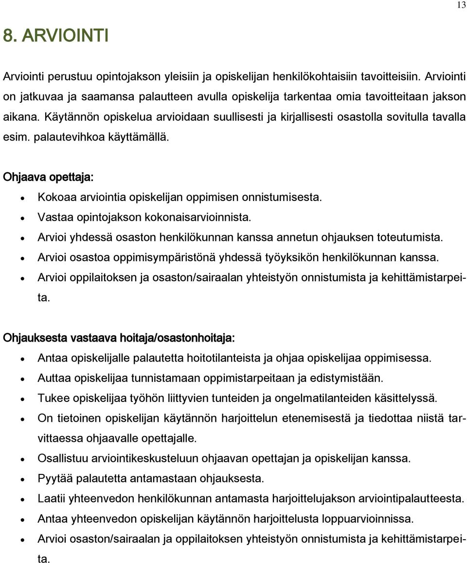 palautevihkoa käyttämällä. Ohjaava opettaja: Kokoaa arviointia opiskelijan oppimisen onnistumisesta. Vastaa opintojakson kokonaisarvioinnista.