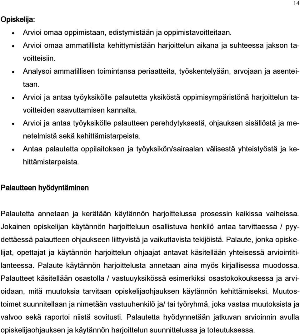 Arvioi ja antaa työyksikölle palautetta yksiköstä oppimisympäristönä harjoittelun tavoitteiden saavuttamisen kannalta.