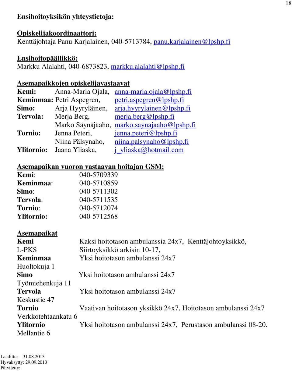 fi Tervola: Merja Berg, merja.berg@lpshp.fi Marko Säynäjäaho, marko.saynajaaho@lpshp.fi Tornio: Jenna Peteri, jenna.peteri@lpshp.fi Niina Pälsynaho, niina.palsynaho@lpshp.