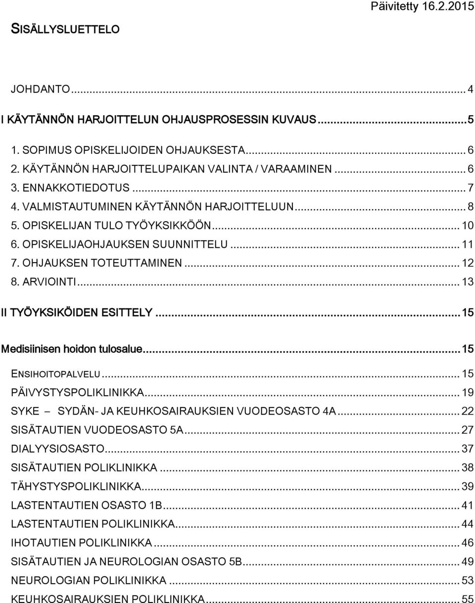 ARVIOINTI... 13 II TYÖYKSIKÖIDEN ESITTELY... 15 Medisiinisen hoidon tulosalue... 15 ENSIHOITOPALVELU... 15 PÄIVYSTYSPOLIKLINIKKA... 19 SYKE SYDÄN- JA KEUHKOSAIRAUKSIEN VUODEOSASTO 4A.