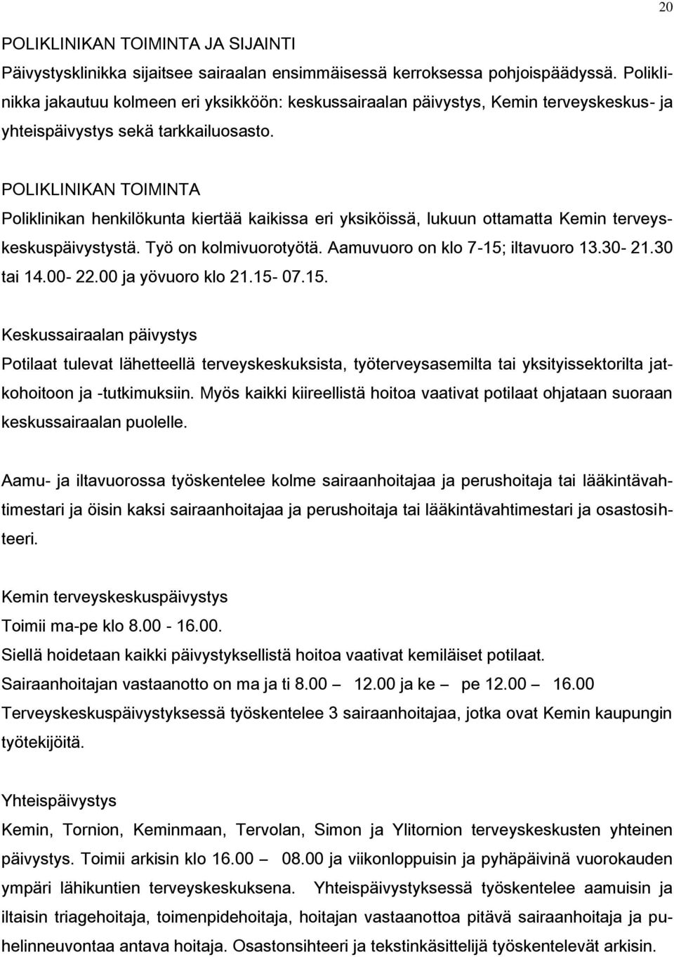 20 POLIKLINIKAN TOIMINTA Poliklinikan henkilökunta kiertää kaikissa eri yksiköissä, lukuun ottamatta Kemin terveyskeskuspäivystystä. Työ on kolmivuorotyötä. Aamuvuoro on klo 7-15; iltavuoro 13.30-21.