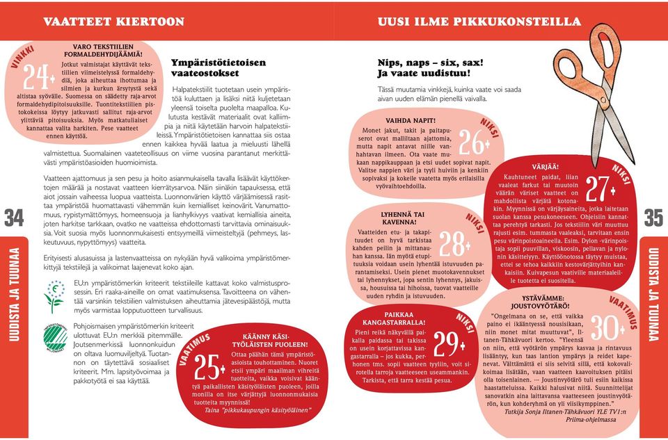 Suomessa on säädetty raja-arvot formaldehydipitoisuuksille. Tuontitekstiilien pistokokeissa löytyy jatkuvasti sallitut raja-arvot ylittäviä pitoisuuksia. Myös matkatuliaiset kannattaa valita harkiten.