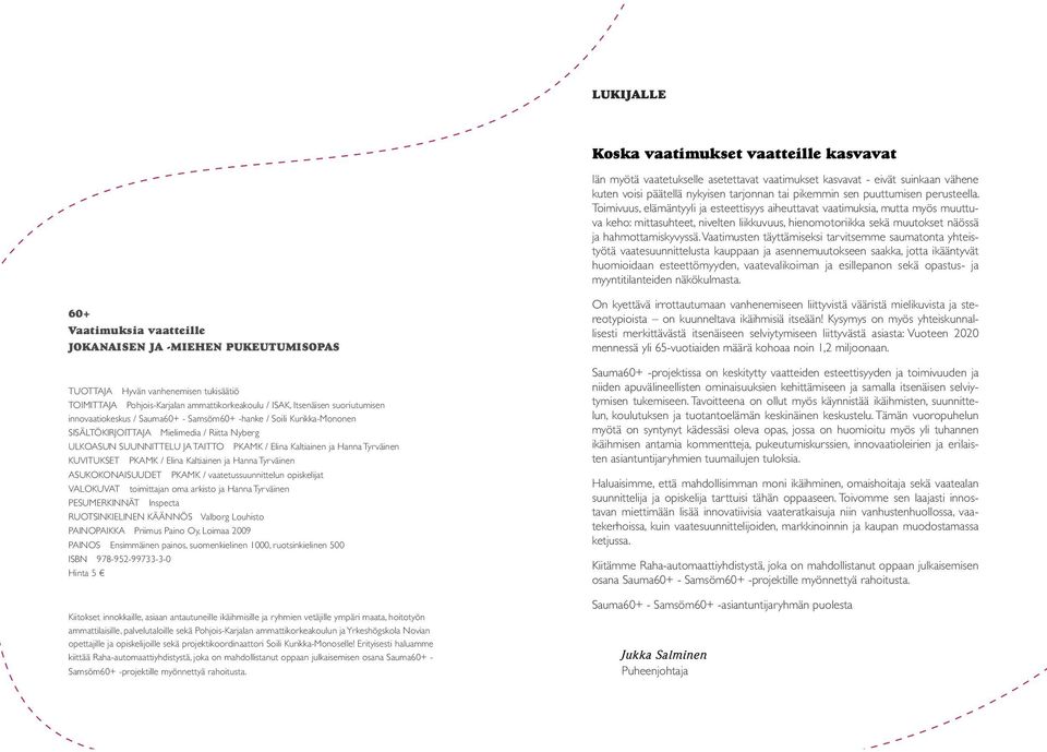 Vaatimusten täyttämiseksi tarvitsemme saumatonta yhteistyötä vaatesuunnittelusta kauppaan ja asennemuutokseen saakka, jotta ikääntyvät huomioidaan esteettömyyden, vaatevalikoiman ja esillepanon sekä