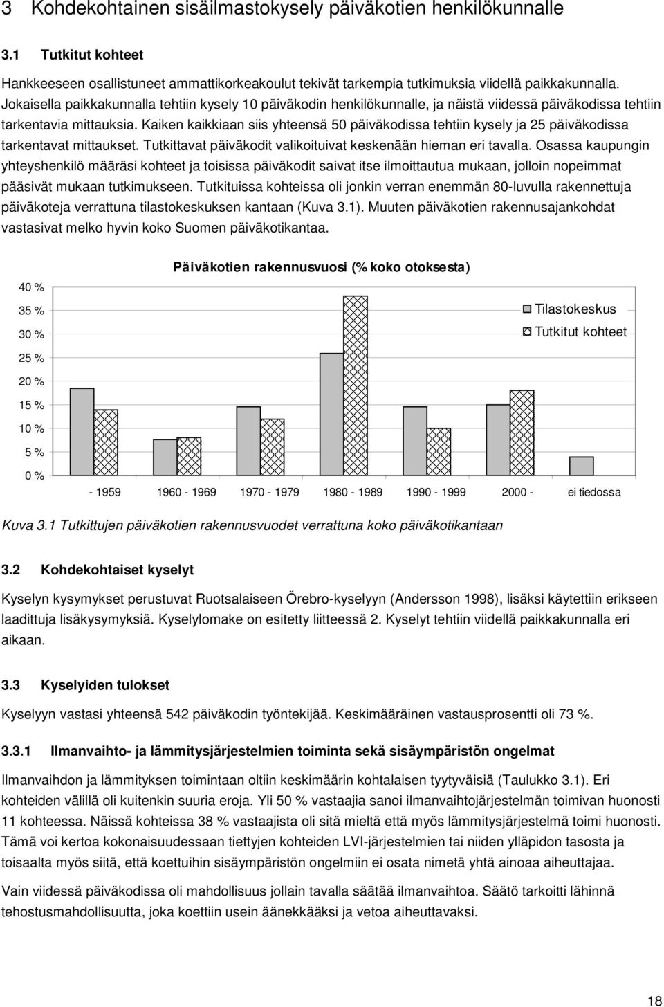 Kaiken kaikkiaan siis yhteensä 50 päiväkodissa tehtiin kysely ja 25 päiväkodissa tarkentavat mittaukset. Tutkittavat päiväkodit valikoituivat keskenään hieman eri tavalla.