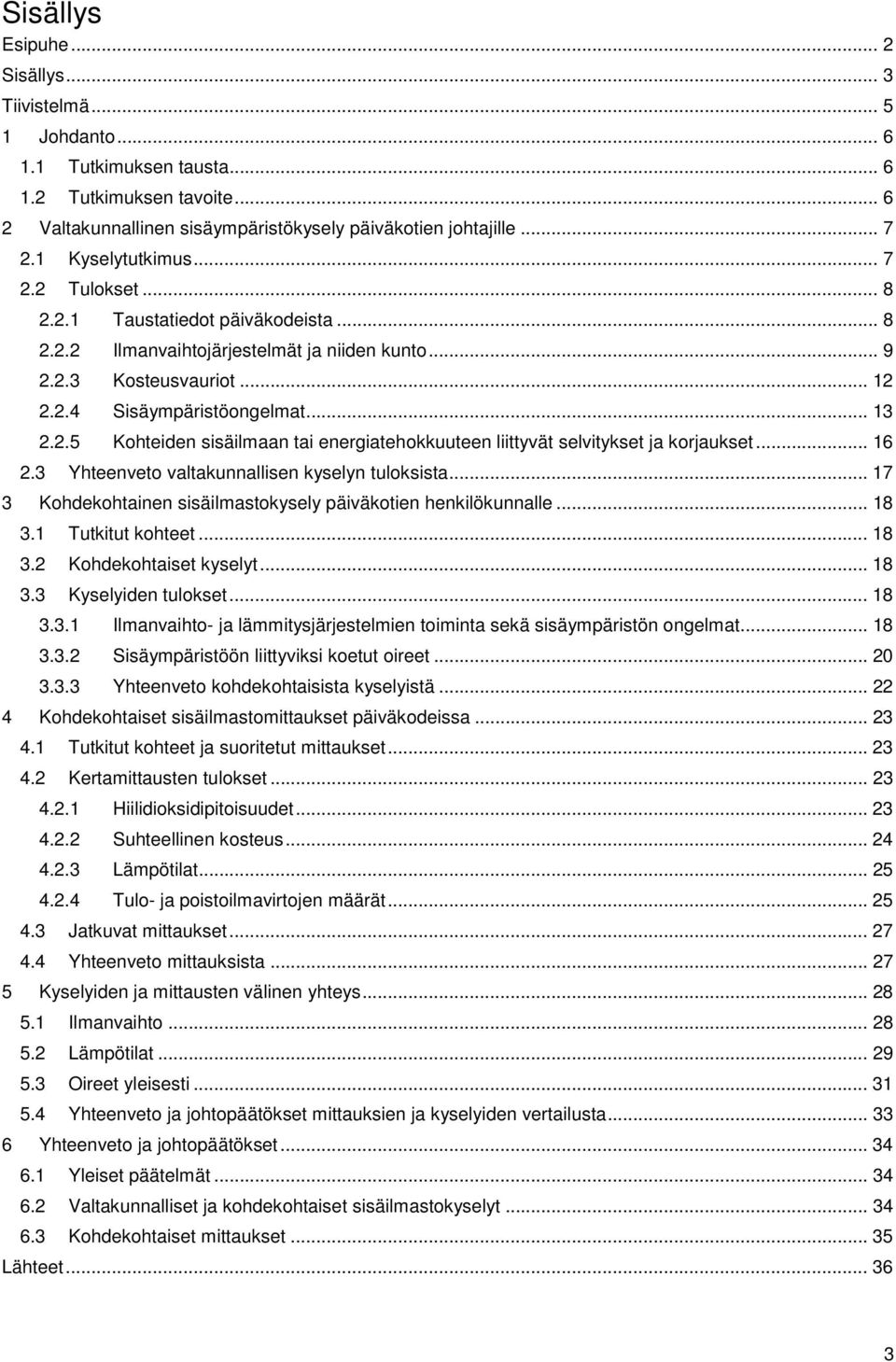 .. 16 2.3 Yhteenveto valtakunnallisen kyselyn tuloksista... 17 3 Kohdekohtainen sisäilmastokysely päiväkotien henkilökunnalle... 18 3.1 Tutkitut kohteet... 18 3.2 Kohdekohtaiset kyselyt... 18 3.3 Kyselyiden tulokset.