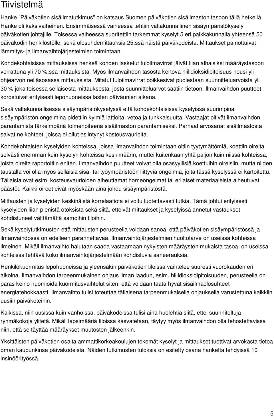 Toisessa vaiheessa suoritettiin tarkemmat kyselyt 5 eri paikkakunnalla yhteensä 50 päiväkodin henkilöstölle, sekä olosuhdemittauksia 25:ssä näistä päiväkodeista.