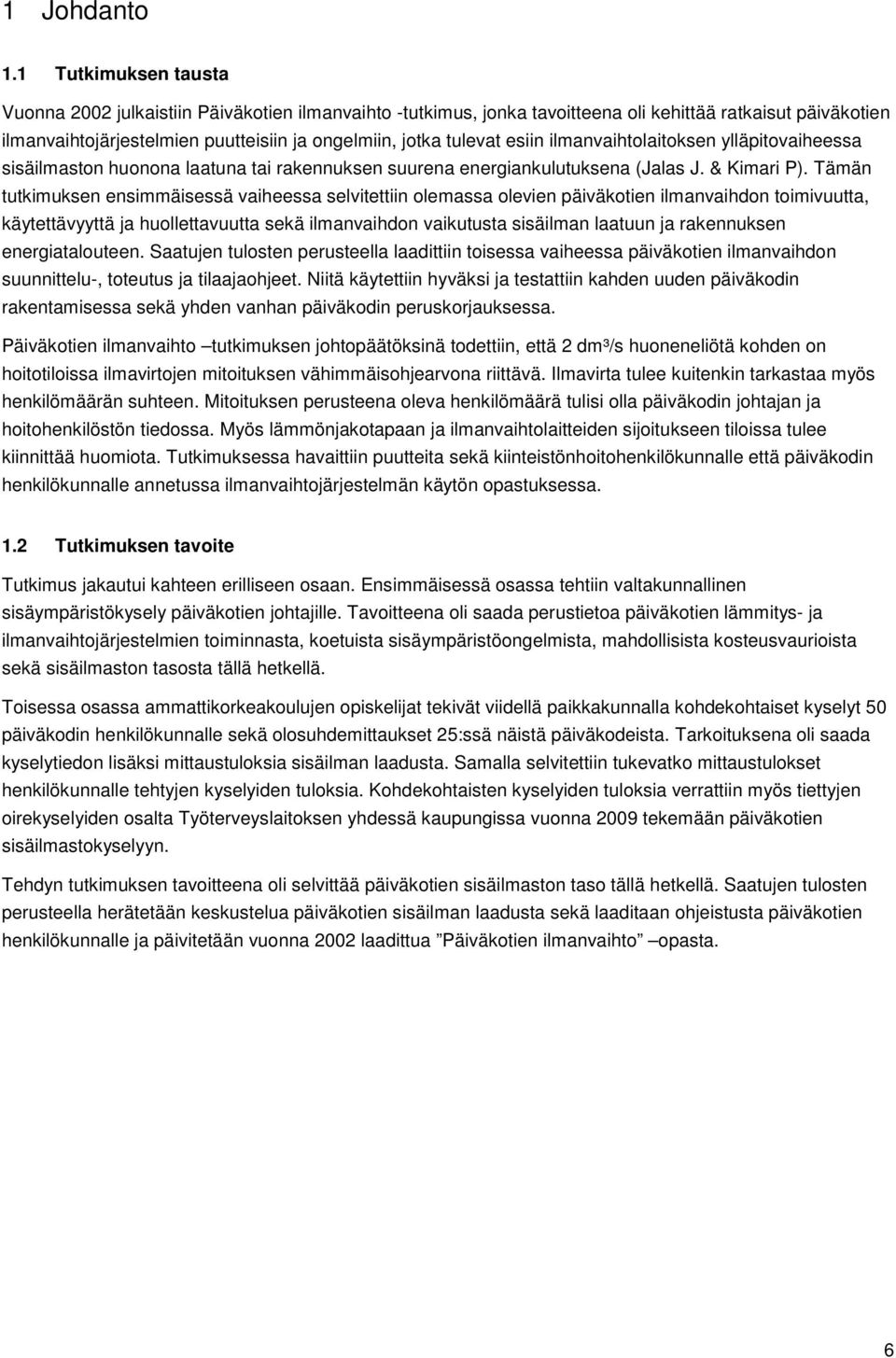 esiin ilmanvaihtolaitoksen ylläpitovaiheessa sisäilmaston huonona laatuna tai rakennuksen suurena energiankulutuksena (Jalas J. & Kimari P).