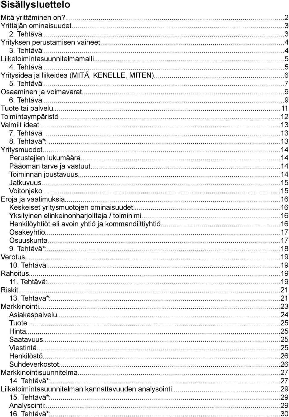 ..14 Perustajien lukumäärä...14 Pääoman tarve ja vastuut...14 Toiminnan joustavuus...14 Jatkuvuus...15 Voitonjako...15 Eroja ja vaatimuksia...16 Keskeiset yritysmuotojen ominaisuudet.