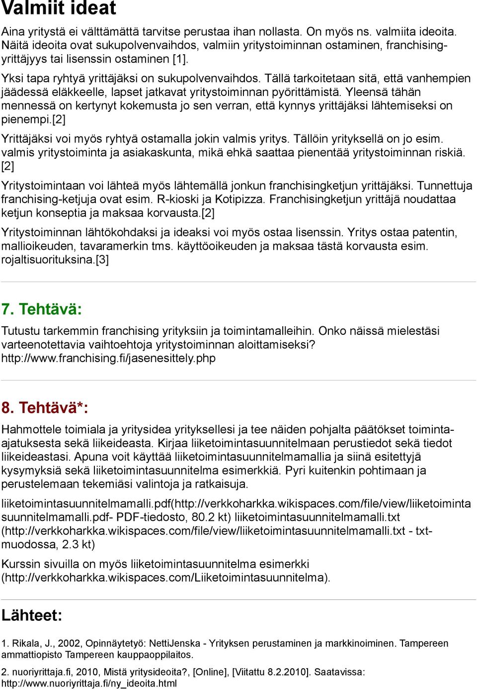 Tällä tarkoitetaan sitä, että vanhempien jäädessä eläkkeelle, lapset jatkavat yritystoiminnan pyörittämistä.