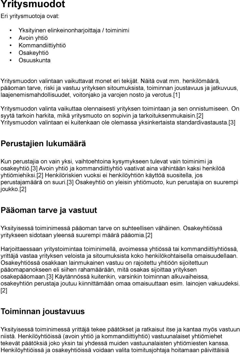 [1] Yritysmuodon valinta vaikuttaa olennaisesti yrityksen toimintaan ja sen onnistumiseen. On syytä tarkoin harkita, mikä yritysmuoto on sopivin ja tarkoituksenmukaisin.