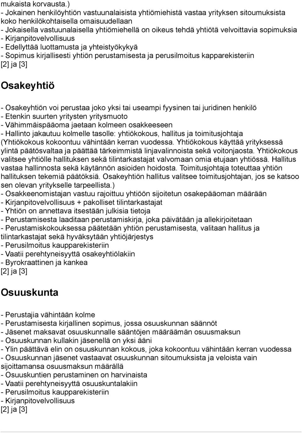 velvoittavia sopimuksia - Kirjanpitovelvollisuus - Edellyttää luottamusta ja yhteistyökykyä - Sopimus kirjallisesti yhtiön perustamisesta ja perusilmoitus kapparekisteriin [2] ja [3] Osakeyhtiö -