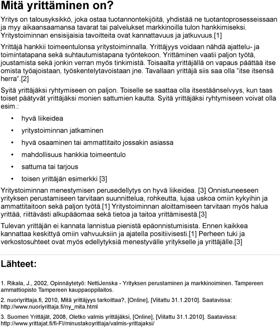 Yrittäjyys voidaan nähdä ajattelu- ja toimintatapana sekä suhtautumistapana työntekoon. Yrittäminen vaatii paljon työtä, joustamista sekä jonkin verran myös tinkimistä.