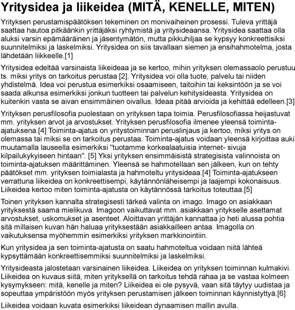 Yritysidea on siis tavallaan siemen ja ensihahmotelma, josta lähdetään liikkeelle.[1] Yritysidea edeltää varsinaista liikeideaa ja se kertoo, mihin yrityksen olemassaolo perustuu ts.