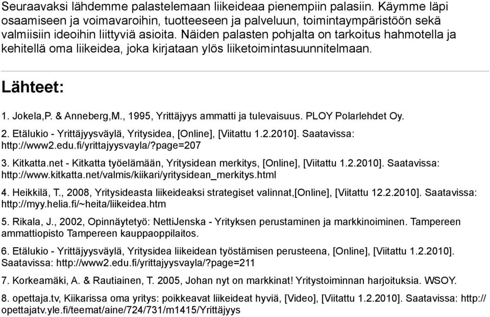 , 1995, Yrittäjyys ammatti ja tulevaisuus. PLOY Polarlehdet Oy. 2. Etälukio - Yrittäjyysväylä, Yritysidea, [Online], [Viitattu 1.2.2010]. Saatavissa: http://www2.edu.fi/yrittajyysvayla/?page=207 3.