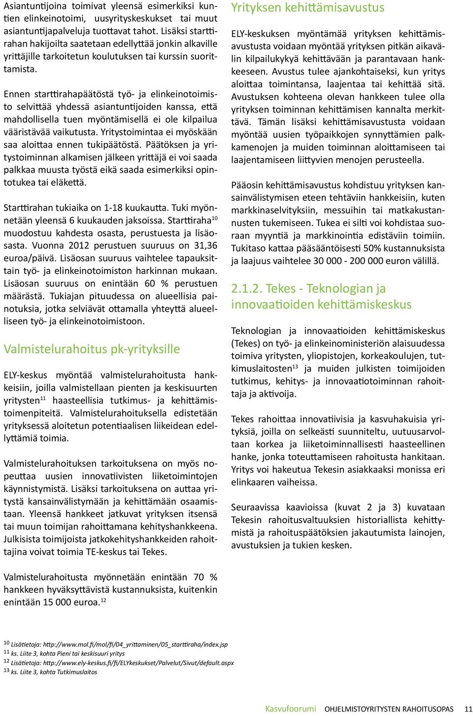 Ennen starttirahapäätöstä työ- ja elinkeinotoimisto selvittää yhdessä asiantuntijoiden kanssa, että mahdollisella tuen myöntämisellä ei ole kilpailua vääristävää vaikutusta.