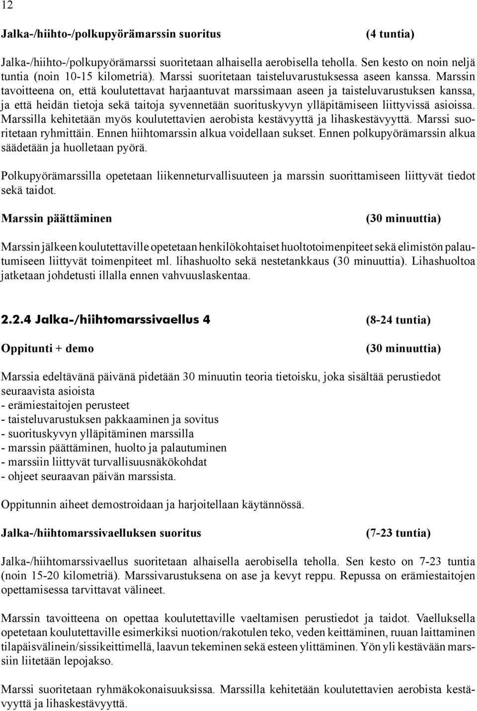 Marssin tavoitteena on, että koulutettavat harjaantuvat marssimaan aseen ja taisteluvarustuksen kanssa, ja että heidän tietoja sekä taitoja syvennetään suorituskyvyn ylläpitämiseen liittyvissä