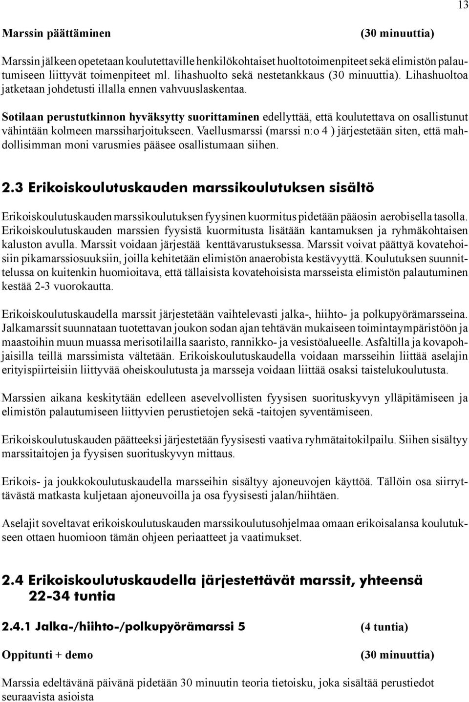 Sotilaan perustutkinnon hyväksytty suorittaminen edellyttää, että koulutettava on osallistunut vähintään kolmeen marssiharjoitukseen.