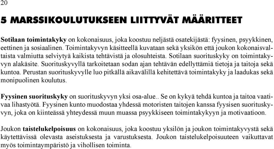 Suorituskyvyllä tarkoitetaan sodan ajan tehtävän edellyttämiä tietoja ja taitoja sekä kuntoa.